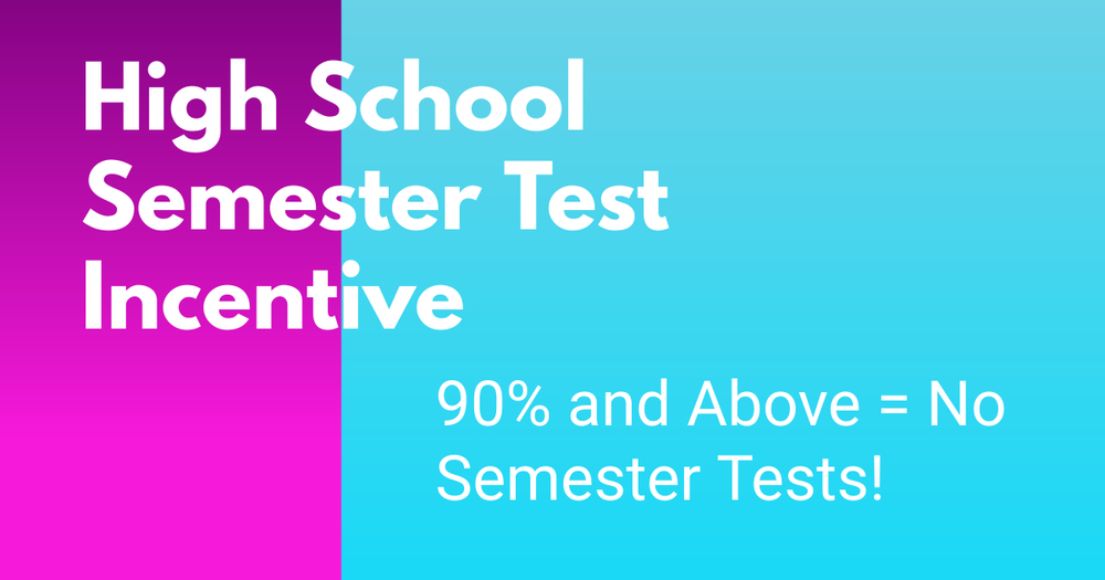 High School Semester Test Incentive. 90% and above=No Semester Tests!